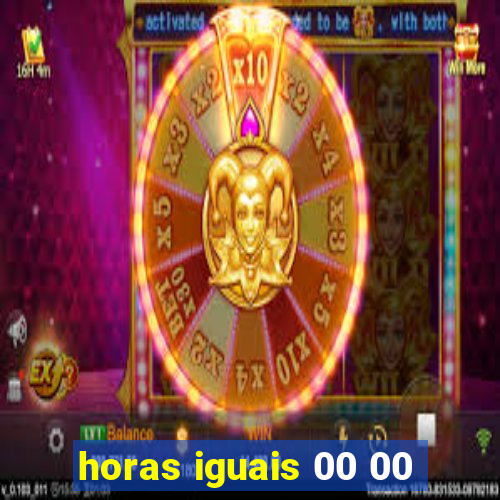 horas iguais 00 00